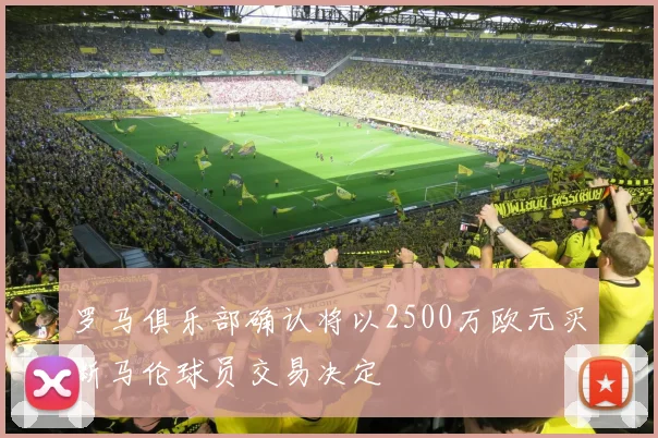 罗马俱乐部确认将以2500万欧元买断马伦球员交易决定