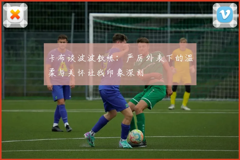 卡布谈波波教练：严厉外表下的温柔与关怀让我印象深刻